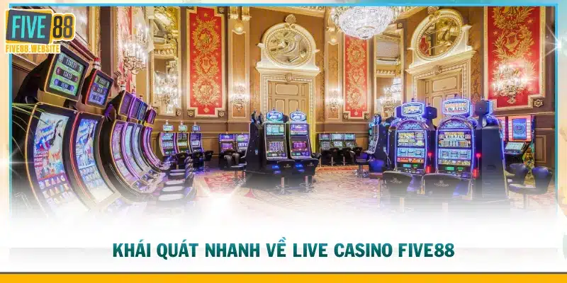 Khái quát nhanh về live casino FIVE88