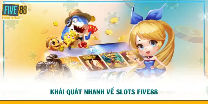 Khái quát nhanh về slots FIVE88