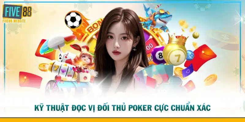 Kỹ thuật đọc vị đối thủ Poker cực chuẩn xác