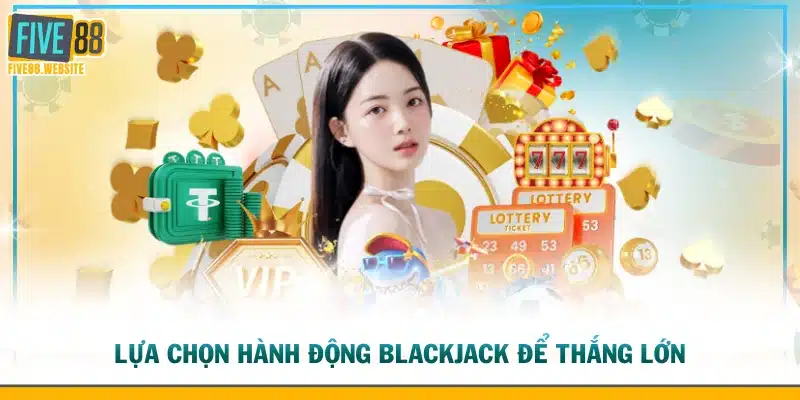 Lựa chọn hành động Blackjack để thắng lớn