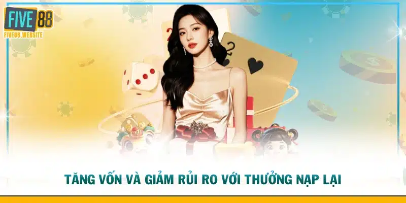 Tăng vốn và giảm rủi ro với thưởng nạp lại